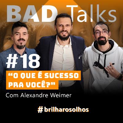 BadTalks #18 - O que é sucesso pra você? Com Alexandre Weimer BadTalks #18 - O que é sucesso pra você? Com Alexandre Weimer