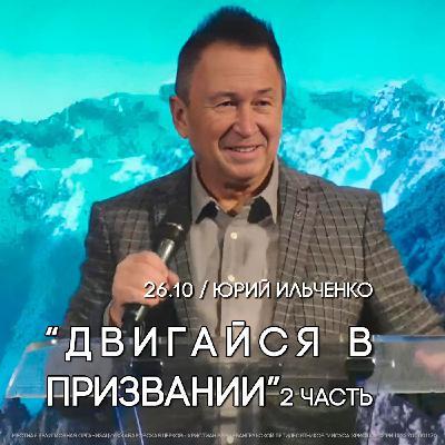 Двигайся в призвании, 2 часть. Пастор Юрий Ильченко.