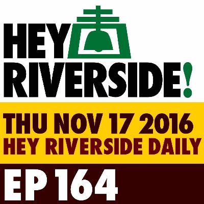 EP0164 THURSDAY NOVEMBER 17 2016 - RIVERSIDE DAILY EP0164 THURSDAY NOVEMBER 17 2016 - RIVERSIDE DAILY
