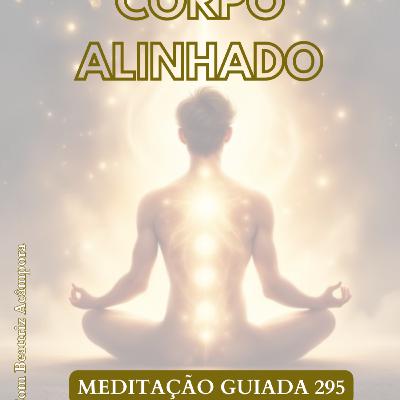 CORPO ALINHADO - MEDITAÇÃO GUIADA 295 CORPO ALINHADO - MEDITAÇÃO GUIADA 295