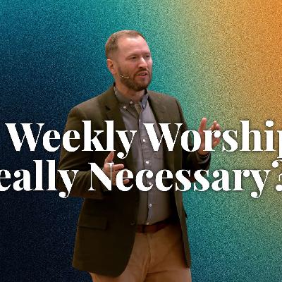 Is weekly worship really necessary? (Holy Habits 1 - Pastor Steve)