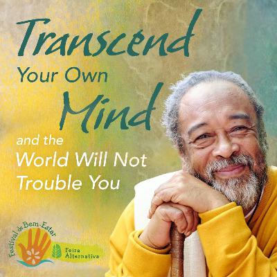 Transcend Your Own Mind and the World Will Not Trouble You Transcend Your Own Mind and the World Will Not Trouble You