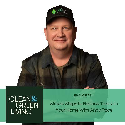 Episode 19: Simple Steps to Reduce Toxins in Your Home With Andy Pace Episode 19: Simple Steps to Reduce Toxins in Your Home With Andy Pace