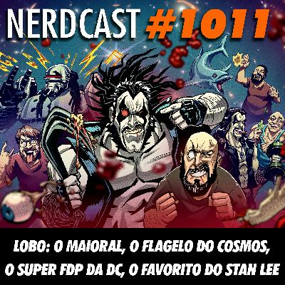 NerdCast 1011 - Lobo: O Maioral, O Flagelo do Cosmos, O Super FDP da DC, O Favorito do Stan Lee