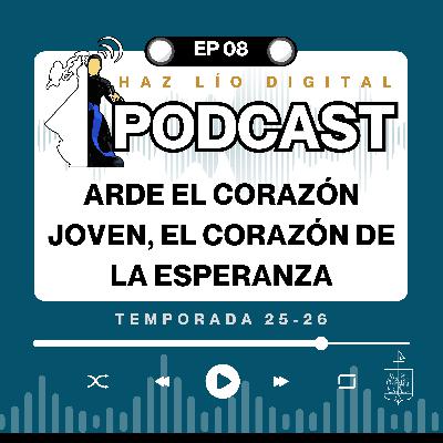 E08 (25-26) Arde el corazón jóven, el corazón de la esperanza