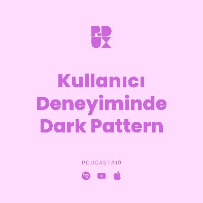 19 - Kullanıcı Deneyiminde Dark Pattern