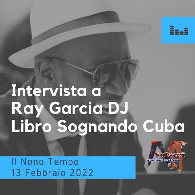 Intervista a Ray Garcia DJ presentazione libro SOGNANDO CUBA del 13 Febbraio 2022 IL NONO TEMPO Intervista a Ray Garcia DJ presentazione libro SOGNANDO CUBA del 13 Febbraio 2022 IL NONO TEMPO