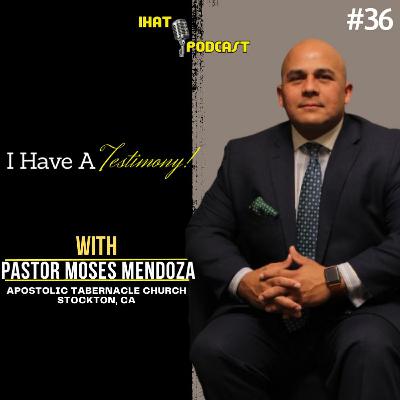 I Have A Testimony #36 with Pastor Moses Mendoza I Have A Testimony #36 with Pastor Moses Mendoza