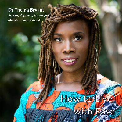 How to Live with Ease—with Dr.Thema Bryant How to Live with Ease—with Dr.Thema Bryant