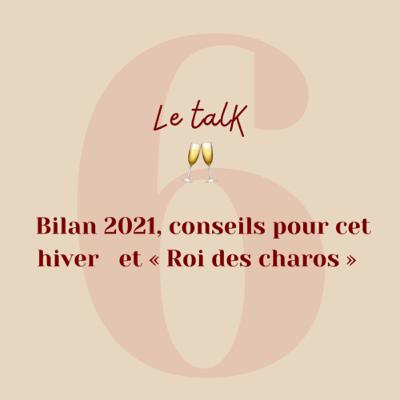Talk #6 : bilan 2021, conseils pour cet hiver et « Roi des charos »