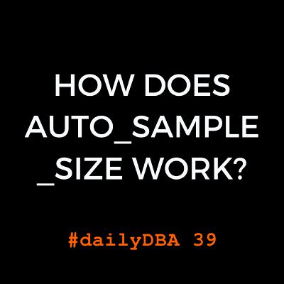 How Does AUTO_SAMPLE_SIZE work? | #dailyDBA 39 How Does AUTO_SAMPLE_SIZE work? | #dailyDBA 39