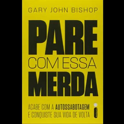 PARE COM ESSA MERDA: Acabe com a autossabotagem e conquiste sua vida de volta