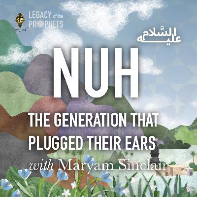 Episode Five: PROPHET NUH عليه السلام THE GENERATION THAT PLUGGED THEIR EARS