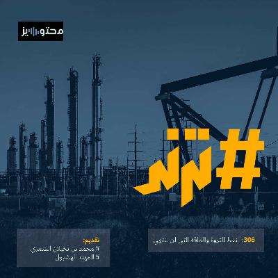 الحلقة 0306: النفط الثروة والطاقة التي لن تنتهي