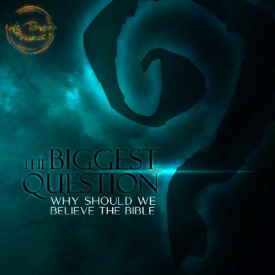 EP 76 - The Biggest Question, Why Should I Believe the Bible EP 76 - The Biggest Question, Why Should I Believe the Bible