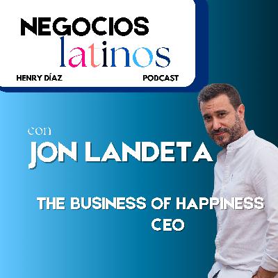 #47 JON LANDETA -THE BUSINESS OF HAPPINESS- #47 JON LANDETA -THE BUSINESS OF HAPPINESS-