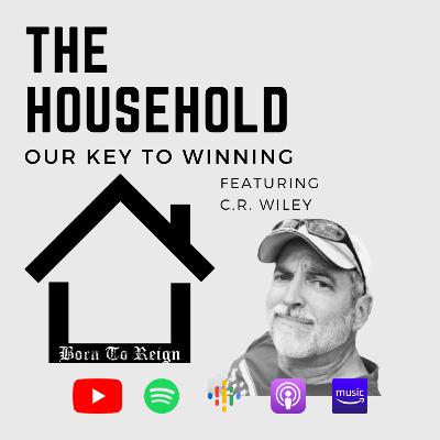 The Household: Our Key to Winning (Featuring C.R. Wiley)