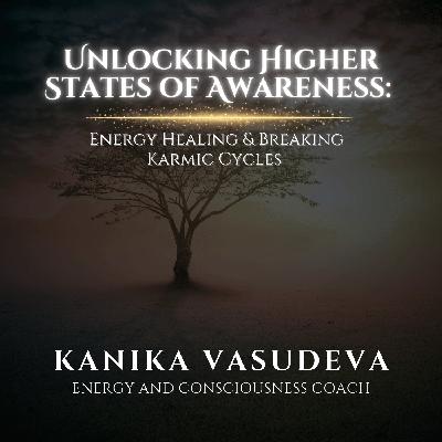 Unlocking Higher States of Awareness: Energy Healing & Breaking Karmic Cycles