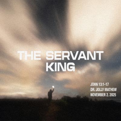 Dr. Jolly Mathew // The Servant King // November 2, 2025 Dr. Jolly Mathew // The Servant King // November 2, 2025