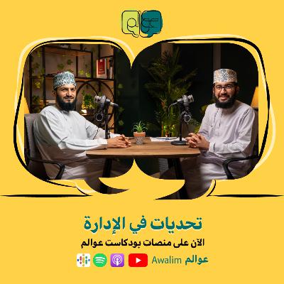 تحديات في الإدارة مع المهندس أحمد بن صالح الراشدي / بودكاست عوالم #5