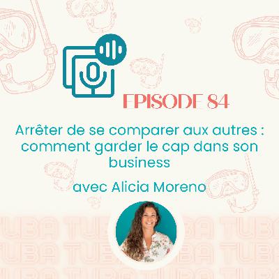 #84 - Arrêter de se comparer aux autres : comment garder le cap dans son business - avec Alicia Moreno