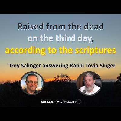 152) Raised on the 3rd Day, According to the Scriptures Answering Rabbi Tovia Singer, with Troy Salinger 152) Raised on the 3rd Day, According to the Scriptures Answering Rabbi Tovia Singer, with Troy Salinger
