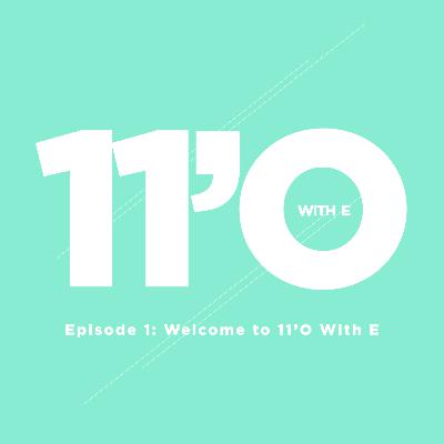 Episode 1: Welcome to ElevenO With E!