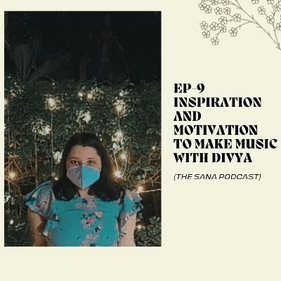 Episode 9- Inspiration and Motivation to make music with Divya and Sana Episode 9- Inspiration and Motivation to make music with Divya and Sana