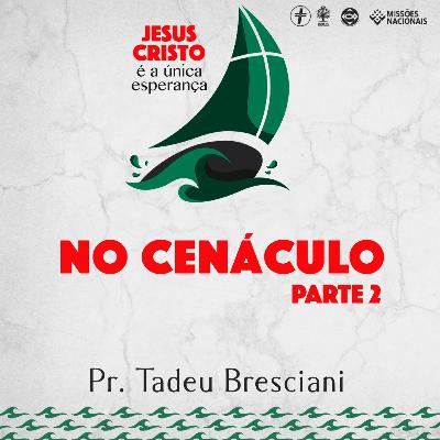 No cenáculo, 2ª parte | Pr. Tadeu Bresciani