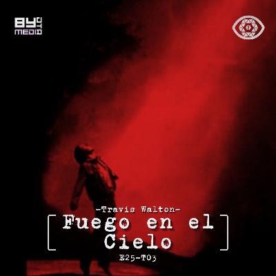 E25 T03 Fuego en el Cielo (Travis Walton)