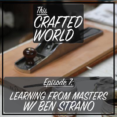 Episode 7: Learning from Masters w/ Ben Strano