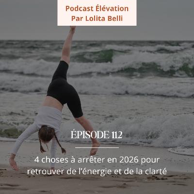 112. 4 choses à arrêter en 2026 pour retrouver de l’énergie et de la clarté