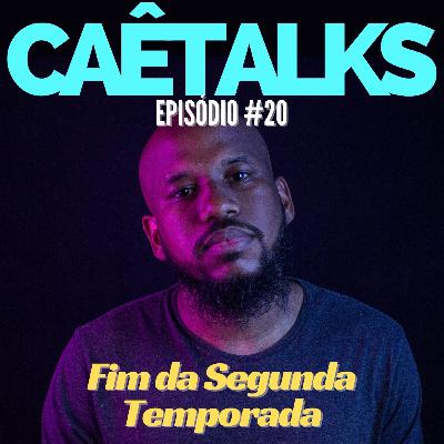 CaêTalks #20 - Fim da Segunda Temporada