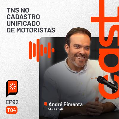 #92 TNS no cadastro unificado de motoristas — com André Pimenta, CEO da Motz