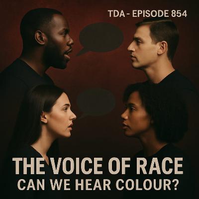 The Voice of Race: Can We Hear Colour? | TDA - E854