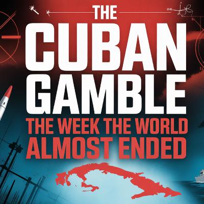 The Cuban Gamble: The Week the World Almost Ended
