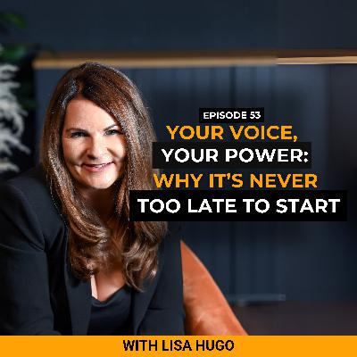 Your Voice, Your Power: Why It's Never Too Late to Start