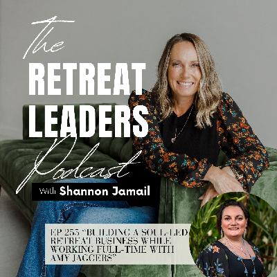 EP 255 Building a Soul-Led Retreat Business While Working Full-Time with Amy Jaggers EP 255 Building a Soul-Led Retreat Business While Working Full-Time with Amy Jaggers