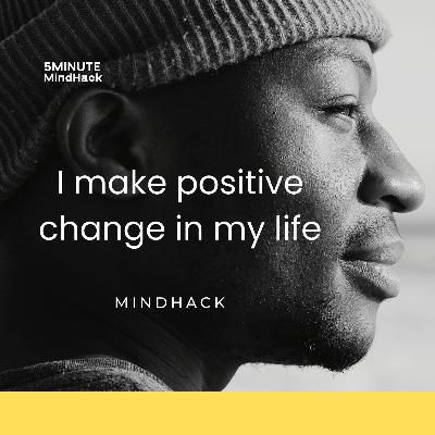 I make positive changes in my life • short mind hack