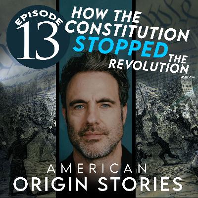 Minisode 13: How the Constitution Stopped the Revolution