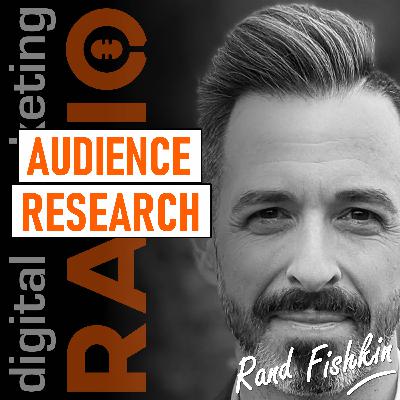 AUDIENCE RESEARCH: How to learn more about your audience and apply that information to get better marketing results – with Rand Fishkin