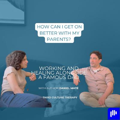 How can I get on better with my parents? Working and healing alongside a famous Dad - with Daniel Maté How can I get on better with my parents? Working and healing alongside a famous Dad - with Daniel Maté