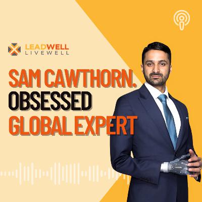 Episode 18: Obsessed Global Speaker: Sam Cawthorn on Leadership, Recovery, and Influence