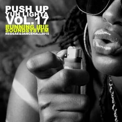 PUSH UP YUH LIGHTA VOL.17 - RUNNING IRIE SOUND - 2015