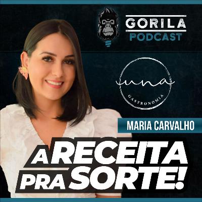 A Receita Pra Sorte! - Maria Carvalho - Gorila Podcast #27