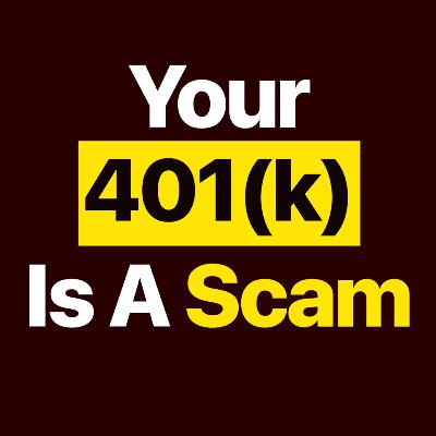 Your 401(k) Is a SCAM ​ | Ep080