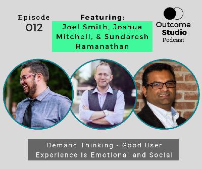 012: Demand Thinking - Good User Experience is Emotional and Social with Joel Smith, Joshua Mitchell, and Sundaresh Ramanathan 012: Demand Thinking - Good User Experience is Emotional and Social with Joel Smith, Joshua Mitchell, and Sundaresh Ramanathan