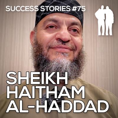 Success Stories - Sheikh Haitham al-Haddad