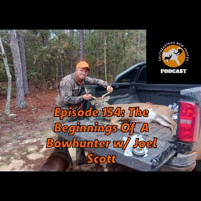Episode 154: The Beginnings Of A Bow Hunter w/ Joel Scott Episode 154: The Beginnings Of A Bow Hunter w/ Joel Scott