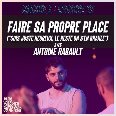 Episode 7 - FAIRE SA PROPRE PLACE ("Sois juste heureux, le reste on s'en branle") - Avec Antoine Rabault Episode 7 - FAIRE SA PROPRE PLACE ("Sois juste heureux, le reste on s'en branle") - Avec Antoine Rabault